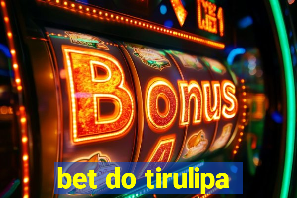 bet do tirulipa